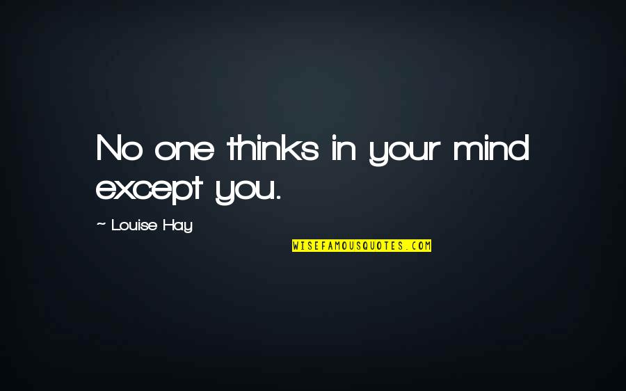 Laurinda Reclining Quotes By Louise Hay: No one thinks in your mind except you. Laurinda Reclining Quotes By Louise Hay: No one thinks in your mind except you.