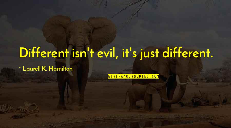 Laurindo Ho Quotes By Laurell K. Hamilton: Different isn't evil, it's just different.