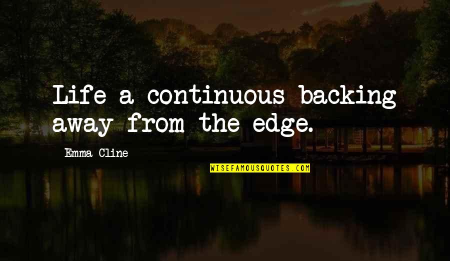 Lauring Dermatology Quotes By Emma Cline: Life a continuous backing away from the edge. Lauring Dermatology Quotes By Emma Cline: Life a continuous backing away from the edge.