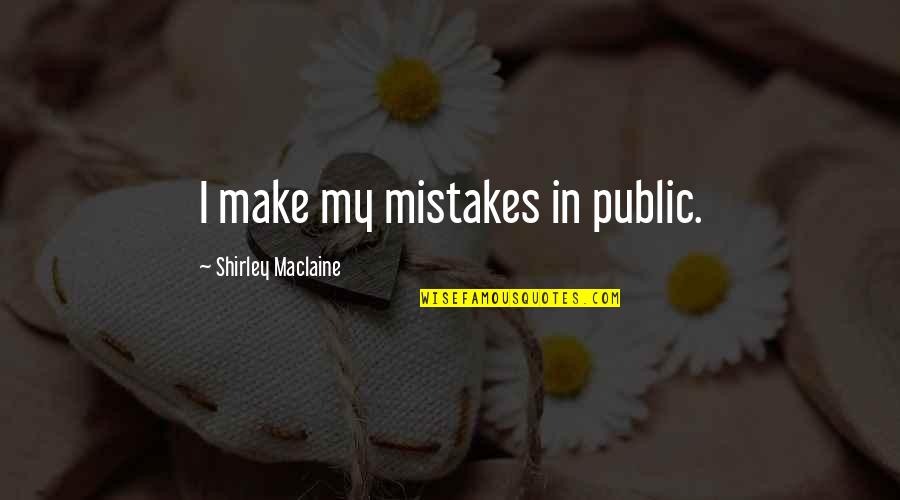 Lauring Dermatology Quotes By Shirley Maclaine: I make my mistakes in public. Lauring Dermatology Quotes By Shirley Maclaine: I make my mistakes in public.