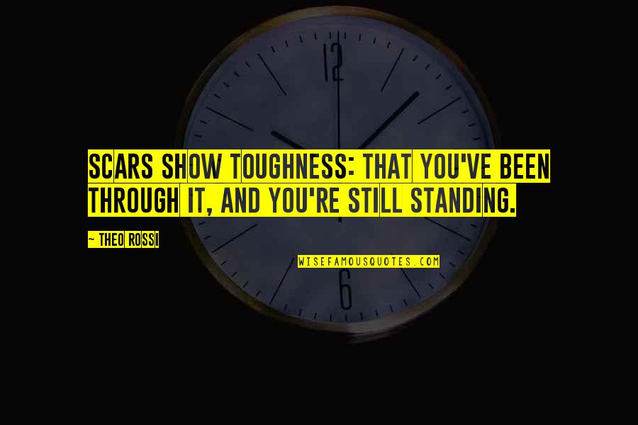 Lauring Massachusetts Quotes By Theo Rossi: Scars show toughness: that you've been through it,