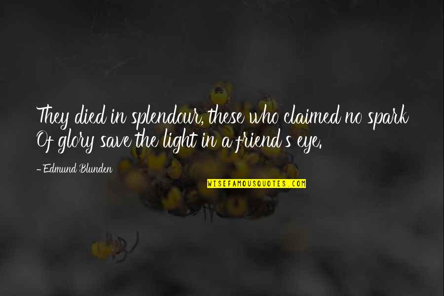 Laurion Silver Quotes By Edmund Blunden: They died in splendour, these who claimed no Laurion Silver Quotes By Edmund Blunden: They died in splendour, these who claimed no
