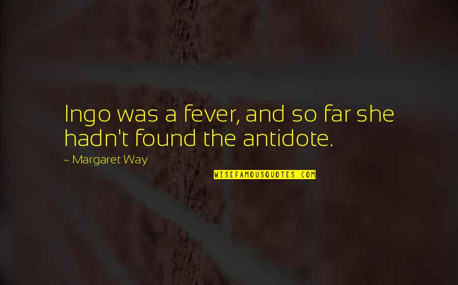 Laurionite Quotes By Margaret Way: Ingo was a fever, and so far she Laurionite Quotes By Margaret Way: Ingo was a fever, and so far she