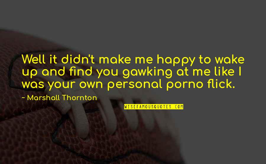 Laurionite Quotes By Marshall Thornton: Well it didn't make me happy to wake Laurionite Quotes By Marshall Thornton: Well it didn't make me happy to wake
