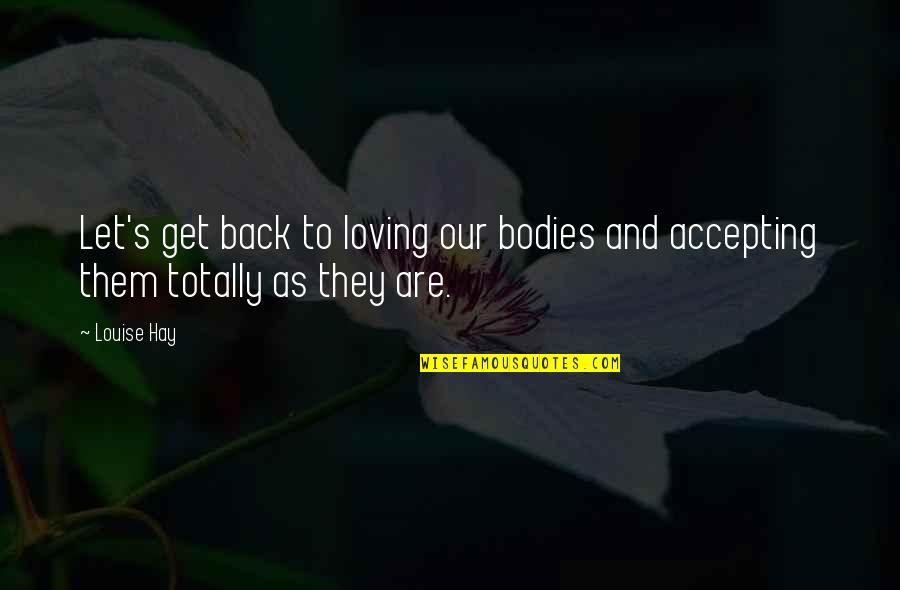 Lauris Online Quotes By Louise Hay: Let's get back to loving our bodies and