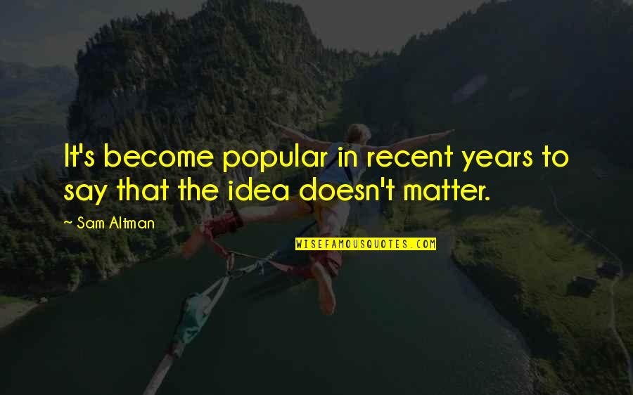 Laurisilva Quotes By Sam Altman: It's become popular in recent years to say