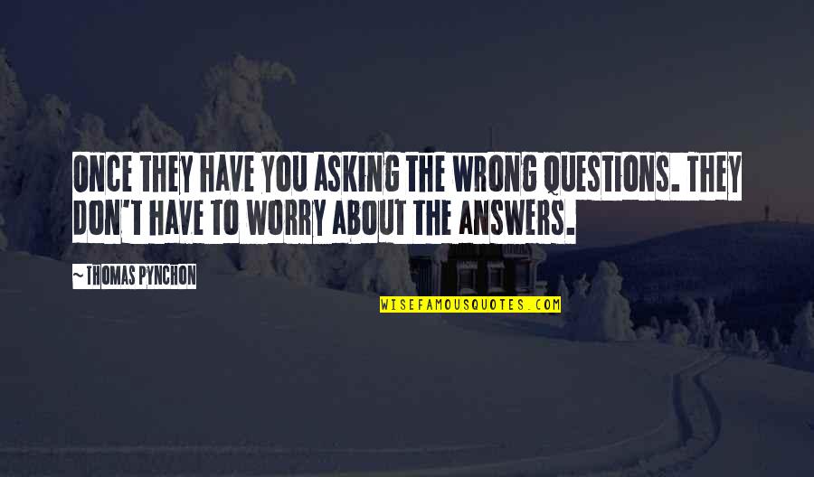 Laurisilva Quotes By Thomas Pynchon: Once they have you asking the wrong questions. Laurisilva Quotes By Thomas Pynchon: Once they have you asking the wrong questions.