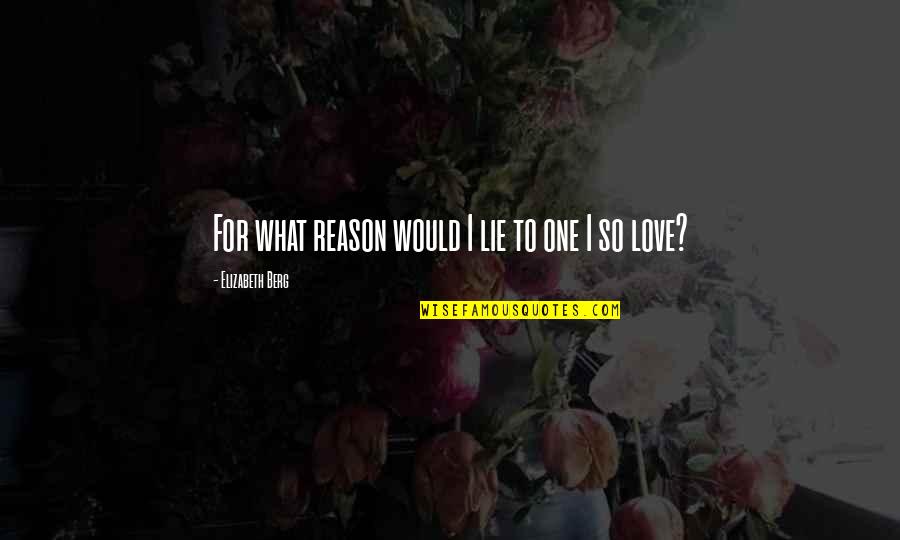 Laurissa Ellis Quotes By Elizabeth Berg: For what reason would I lie to one Laurissa Ellis Quotes By Elizabeth Berg: For what reason would I lie to one