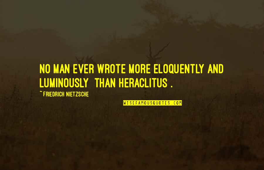Laurissa Gendel Quotes By Friedrich Nietzsche: No man ever wrote more eloquently and luminously