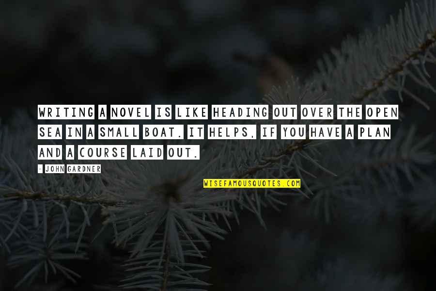 Laurissa Gendel Quotes By John Gardner: Writing a novel is like heading out over Laurissa Gendel Quotes By John Gardner: Writing a novel is like heading out over