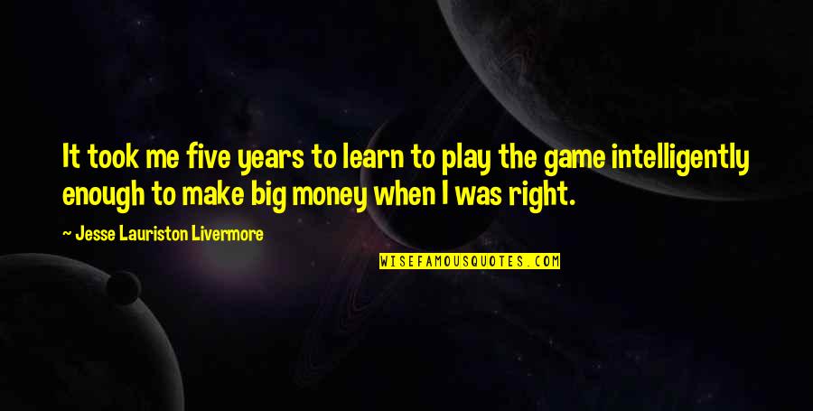 Lauriston Quotes By Jesse Lauriston Livermore: It took me five years to learn to