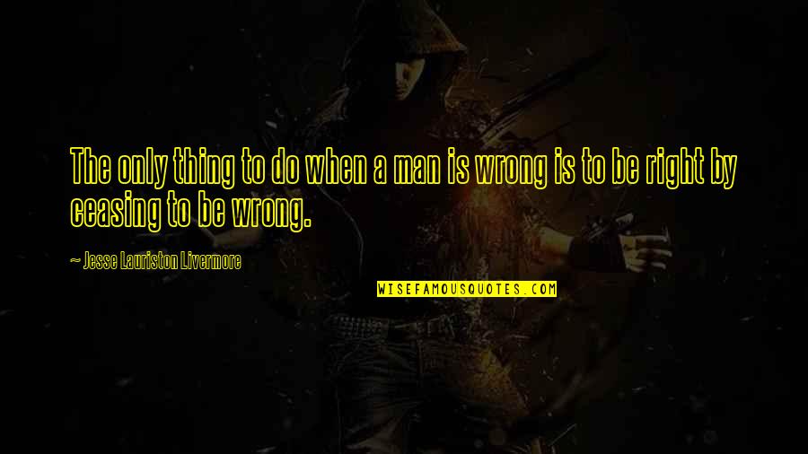 Lauriston Quotes By Jesse Lauriston Livermore: The only thing to do when a man Lauriston Quotes By Jesse Lauriston Livermore: The only thing to do when a man