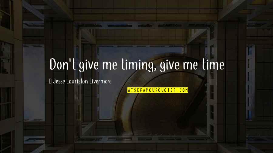 Lauriston Quotes By Jesse Lauriston Livermore: Don't give me timing, give me time Lauriston Quotes By Jesse Lauriston Livermore: Don't give me timing, give me time