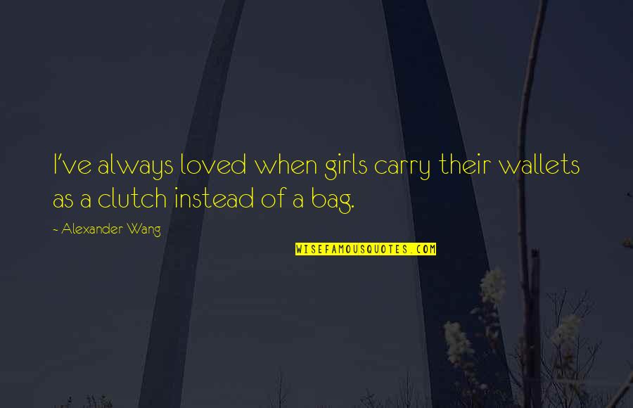 Lauriston School Quotes By Alexander Wang: I've always loved when girls carry their wallets