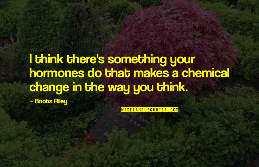 Lauriston School Quotes By Boots Riley: I think there's something your hormones do that Lauriston School Quotes By Boots Riley: I think there's something your hormones do that