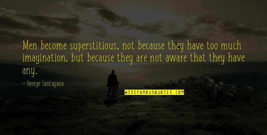 Laurita Fernandez Quotes By George Santayana: Men become superstitious, not because they have too