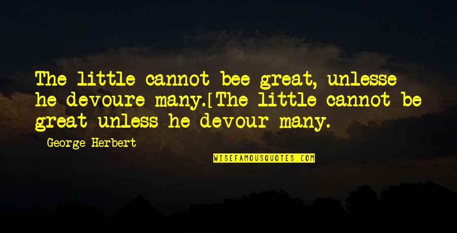 Laurita Garza Quotes By George Herbert: The little cannot bee great, unlesse he devoure