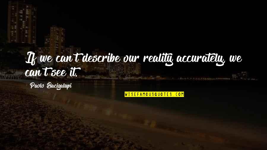 Laurnea Infatuation Quotes By Paolo Bacigalupi: If we can't describe our reality accurately, we Laurnea Infatuation Quotes By Paolo Bacigalupi: If we can't describe our reality accurately, we