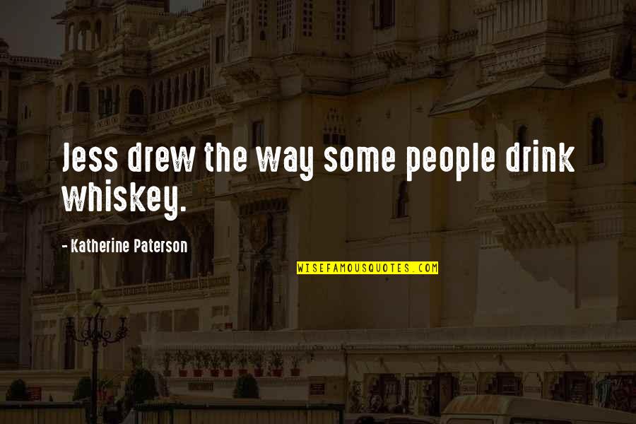 Laurora Rossini Quotes By Katherine Paterson: Jess drew the way some people drink whiskey. Laurora Rossini Quotes By Katherine Paterson: Jess drew the way some people drink whiskey.