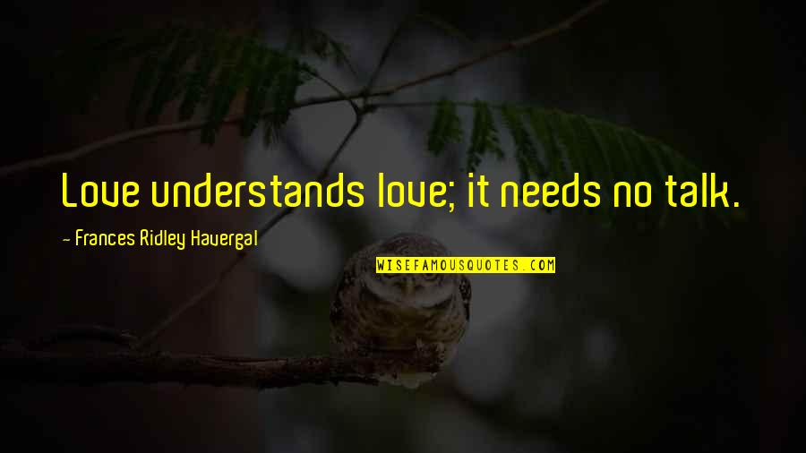 Lauroyl Quotes By Frances Ridley Havergal: Love understands love; it needs no talk. Lauroyl Quotes By Frances Ridley Havergal: Love understands love; it needs no talk.