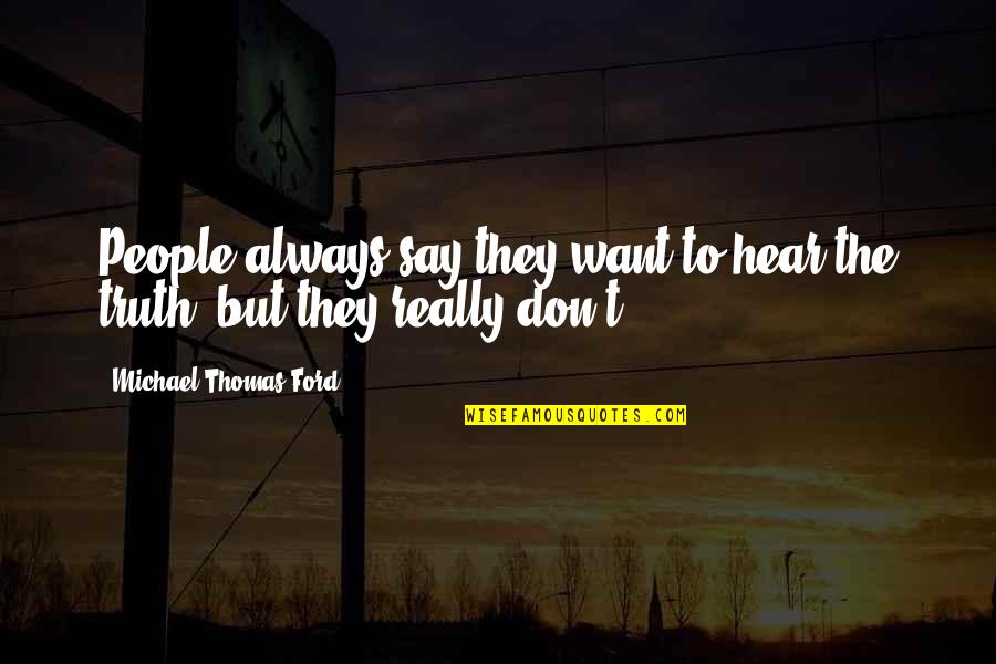 Lauroyl Quotes By Michael Thomas Ford: People always say they want to hear the