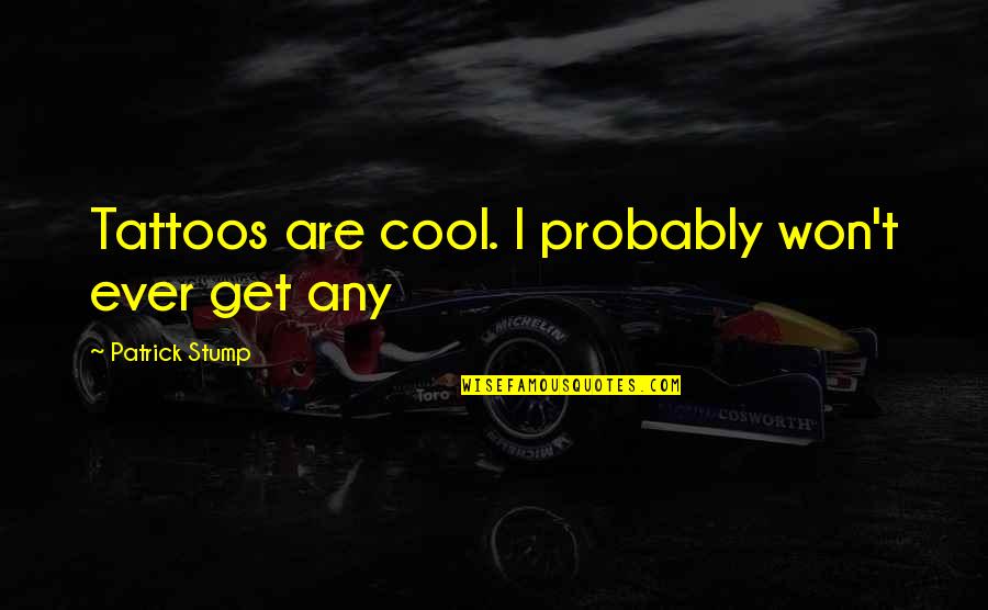 Lauroyl Quotes By Patrick Stump: Tattoos are cool. I probably won't ever get Lauroyl Quotes By Patrick Stump: Tattoos are cool. I probably won't ever get