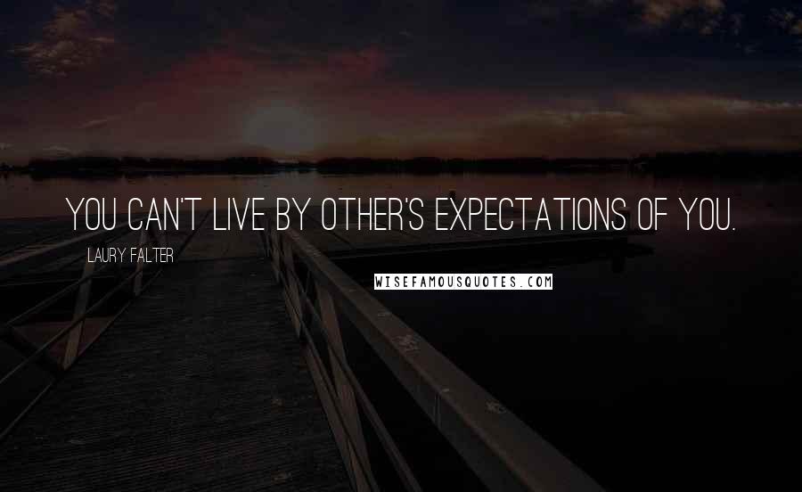 Laury Falter quotes: You can't live by other's expectations of you.