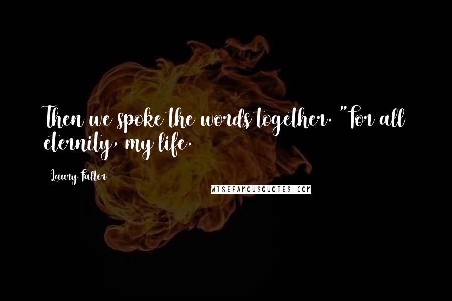 Laury Falter quotes: Then we spoke the words together. "For all eternity, my life.