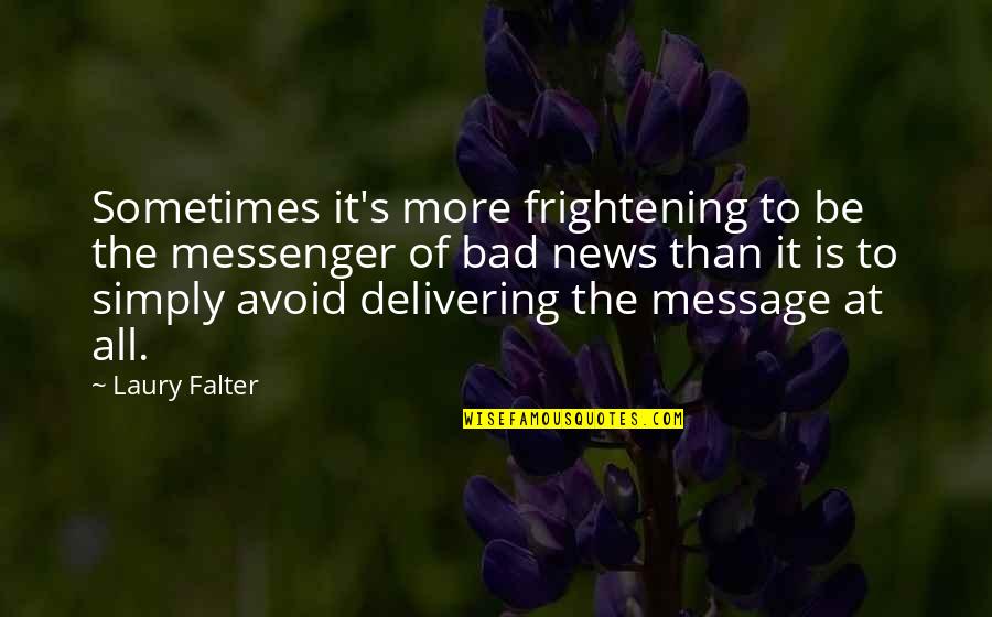 Laury Quotes By Laury Falter: Sometimes it's more frightening to be the messenger