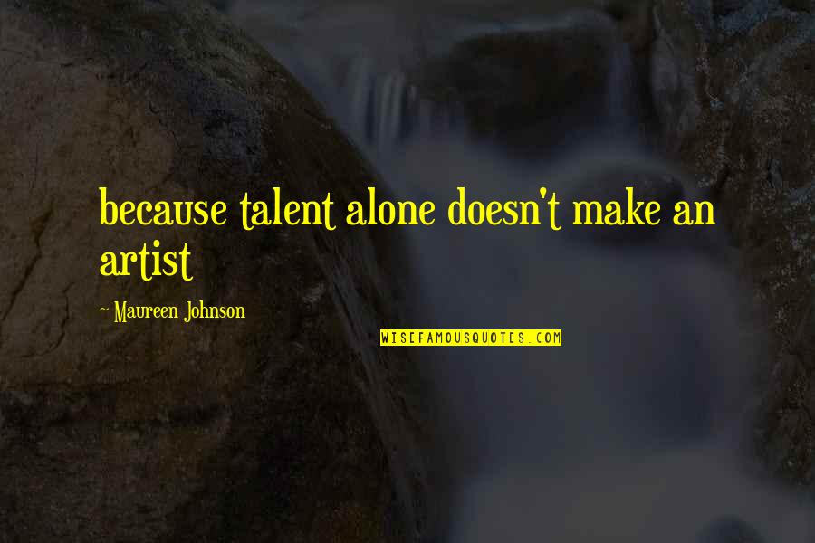 Lauryn Hill Motivational Quotes By Maureen Johnson: because talent alone doesn't make an artist