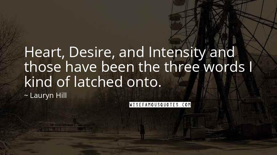 Lauryn Hill quotes: Heart, Desire, and Intensity and those have been the three words I kind of latched onto.