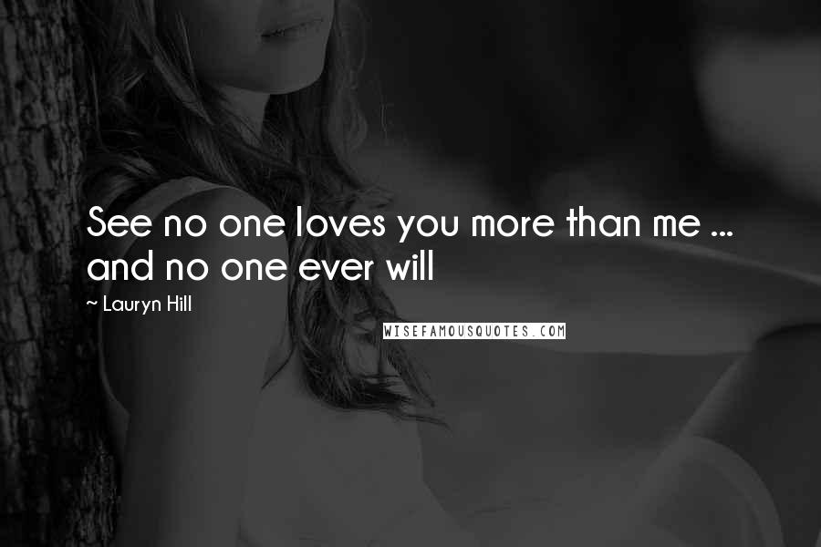 Lauryn Hill quotes: See no one loves you more than me ... and no one ever will