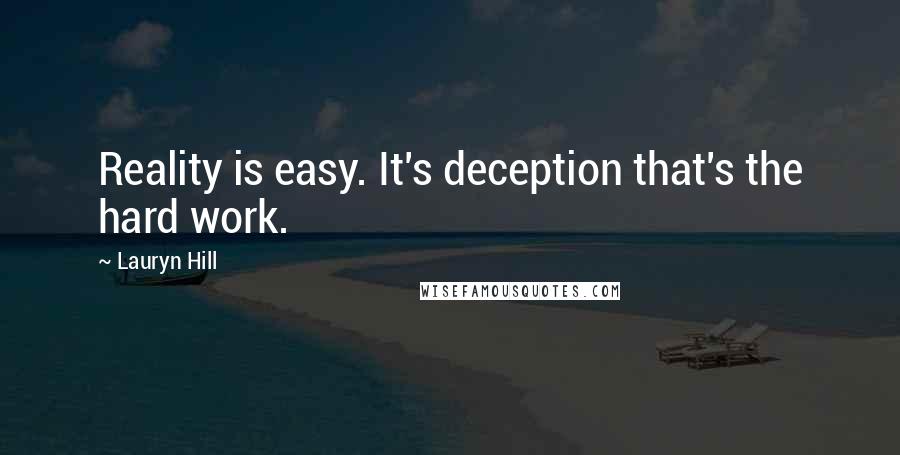 Lauryn Hill quotes: Reality is easy. It's deception that's the hard work.