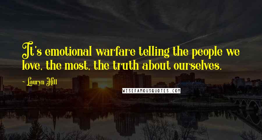 Lauryn Hill quotes: It's emotional warfare telling the people we love, the most, the truth about ourselves.