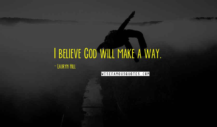 Lauryn Hill quotes: I believe God will make a way.