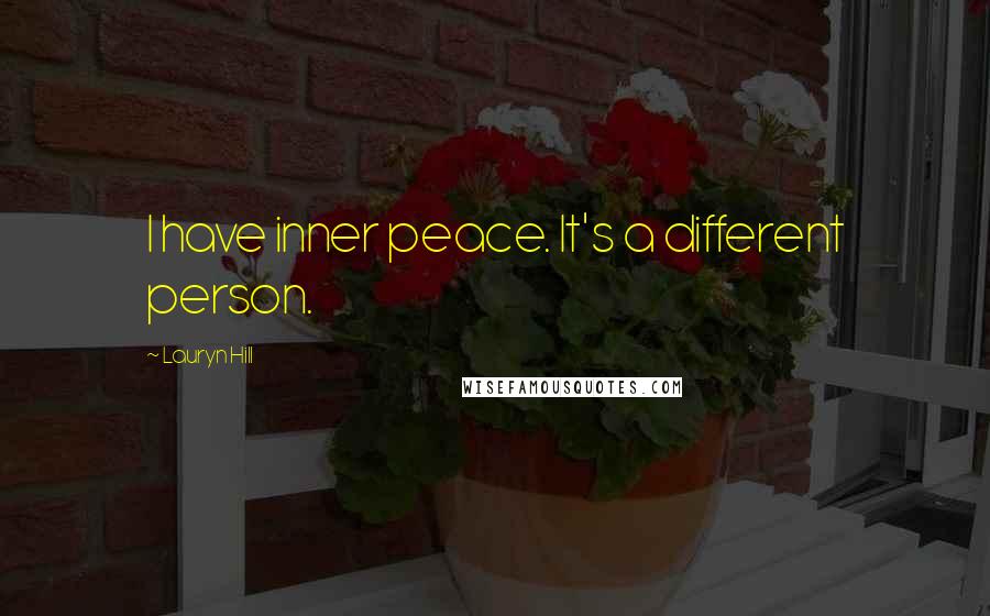 Lauryn Hill quotes: I have inner peace. It's a different person.