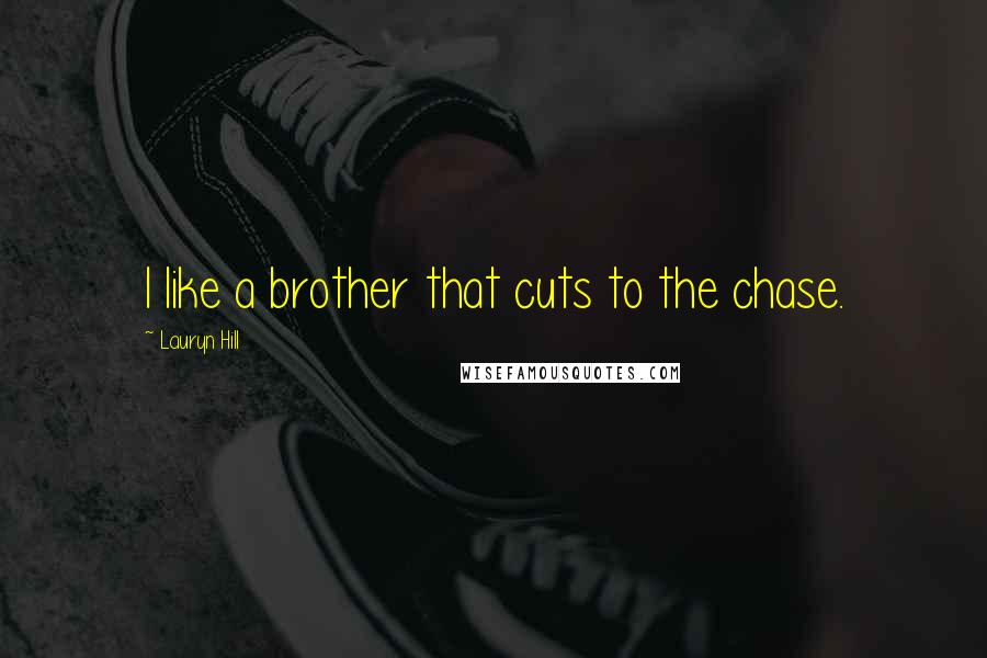 Lauryn Hill quotes: I like a brother that cuts to the chase.
