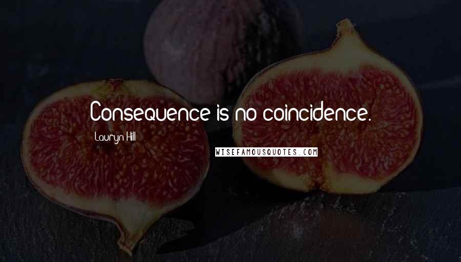 Lauryn Hill quotes: Consequence is no coincidence.