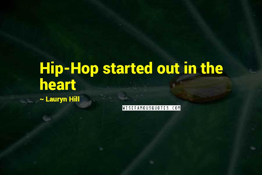 Lauryn Hill quotes: Hip-Hop started out in the heart
