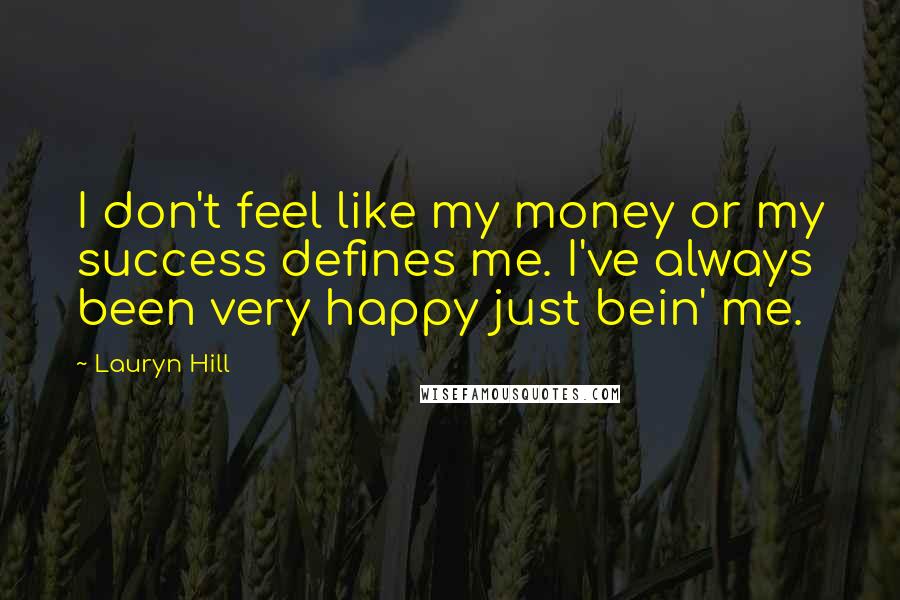 Lauryn Hill quotes: I don't feel like my money or my success defines me. I've always been very happy just bein' me.