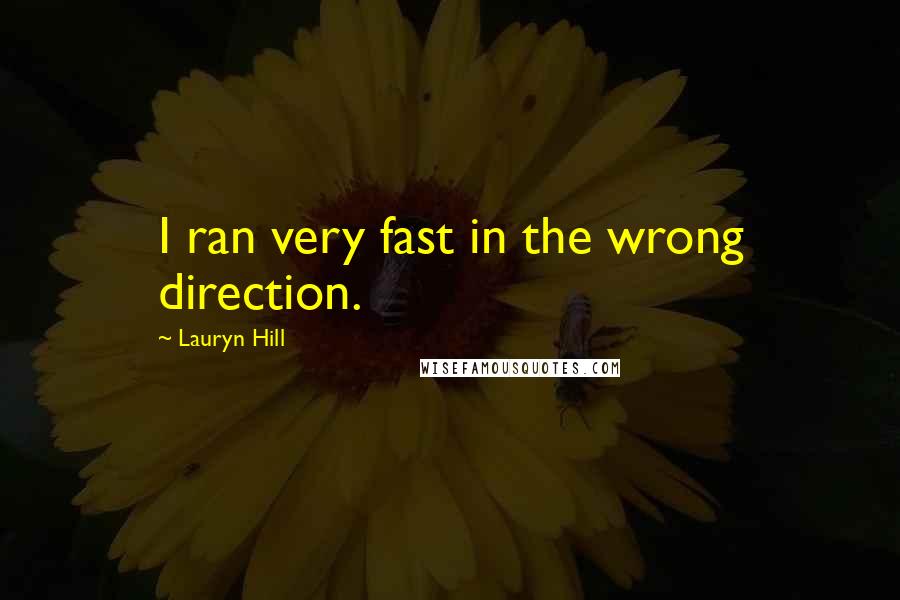 Lauryn Hill quotes: I ran very fast in the wrong direction.
