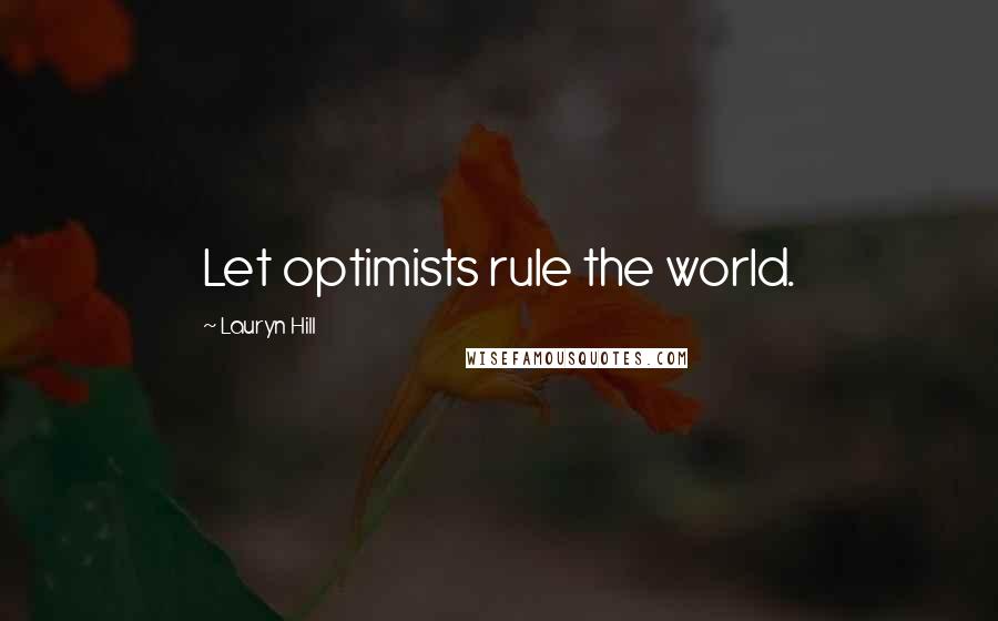 Lauryn Hill quotes: Let optimists rule the world.