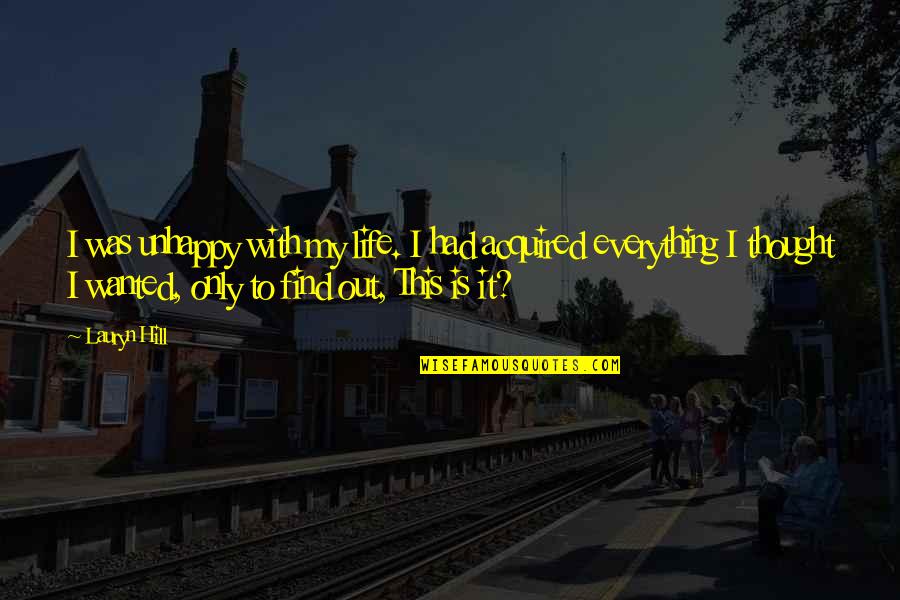 Lauryn Quotes By Lauryn Hill: I was unhappy with my life. I had Lauryn Quotes By Lauryn Hill: I was unhappy with my life. I had