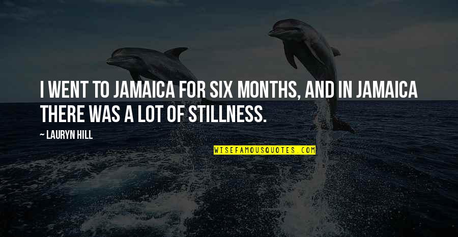 Lauryn Quotes By Lauryn Hill: I went to Jamaica for six months, and