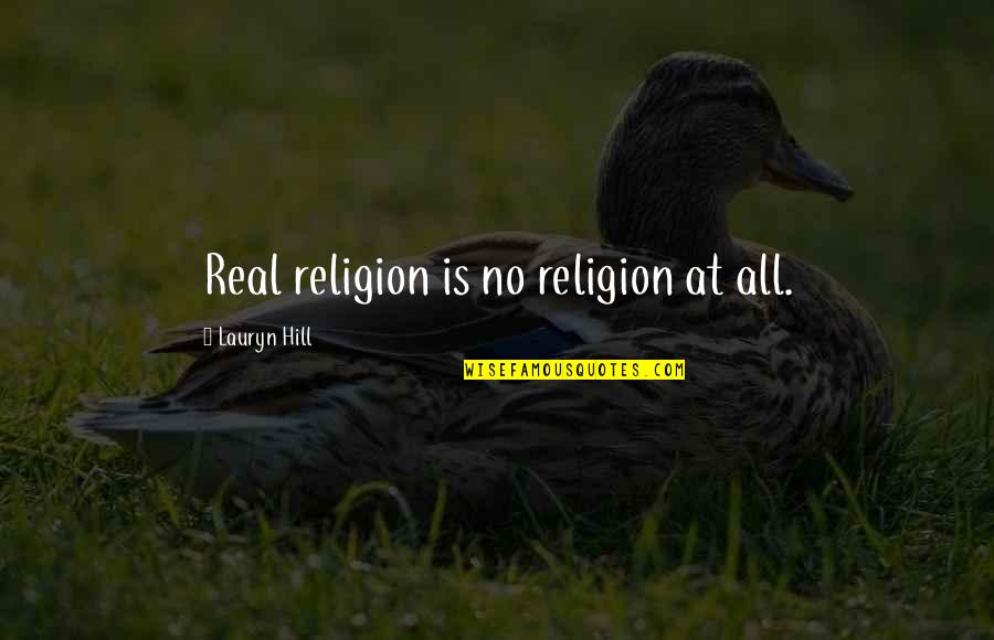 Lauryn Quotes By Lauryn Hill: Real religion is no religion at all. Lauryn Quotes By Lauryn Hill: Real religion is no religion at all.