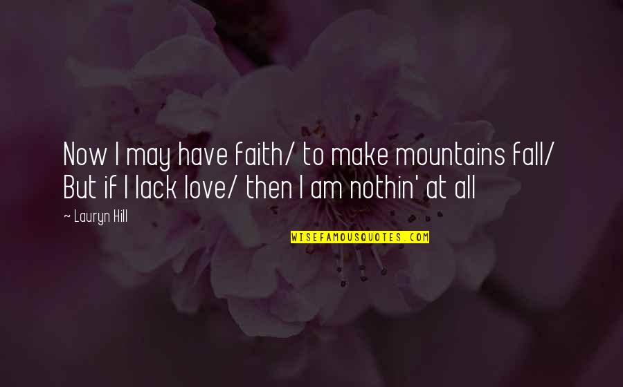 Lauryn Quotes By Lauryn Hill: Now I may have faith/ to make mountains Lauryn Quotes By Lauryn Hill: Now I may have faith/ to make mountains