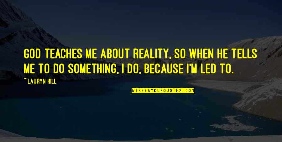 Lauryn Quotes By Lauryn Hill: God teaches me about reality, so when he Lauryn Quotes By Lauryn Hill: God teaches me about reality, so when he
