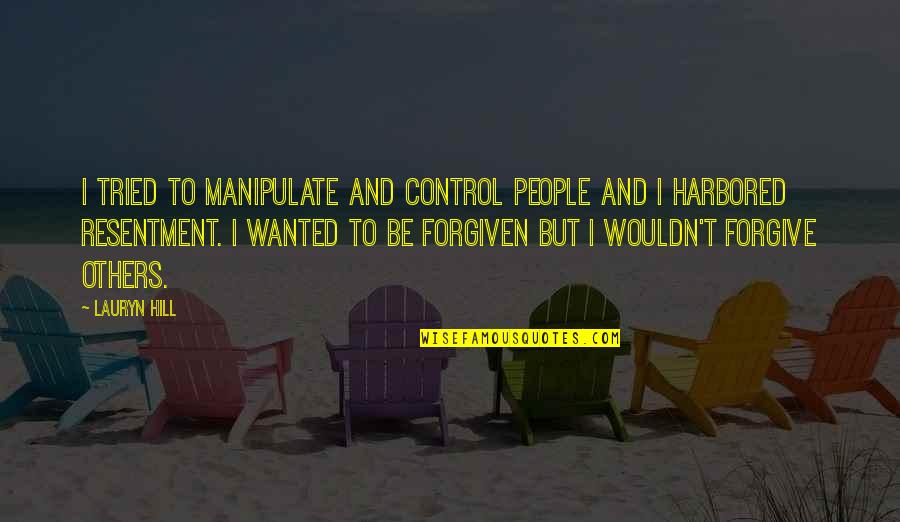 Lauryn Quotes By Lauryn Hill: I tried to manipulate and control people and Lauryn Quotes By Lauryn Hill: I tried to manipulate and control people and