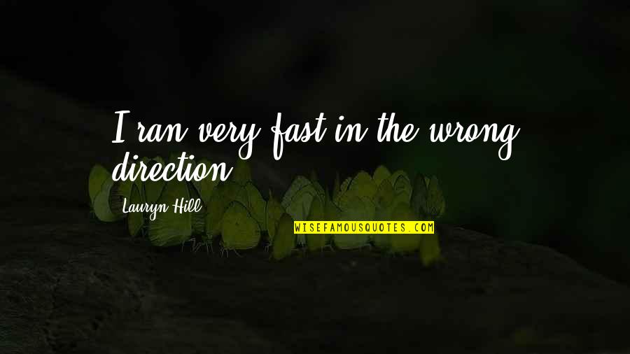Lauryn Quotes By Lauryn Hill: I ran very fast in the wrong direction. Lauryn Quotes By Lauryn Hill: I ran very fast in the wrong direction.