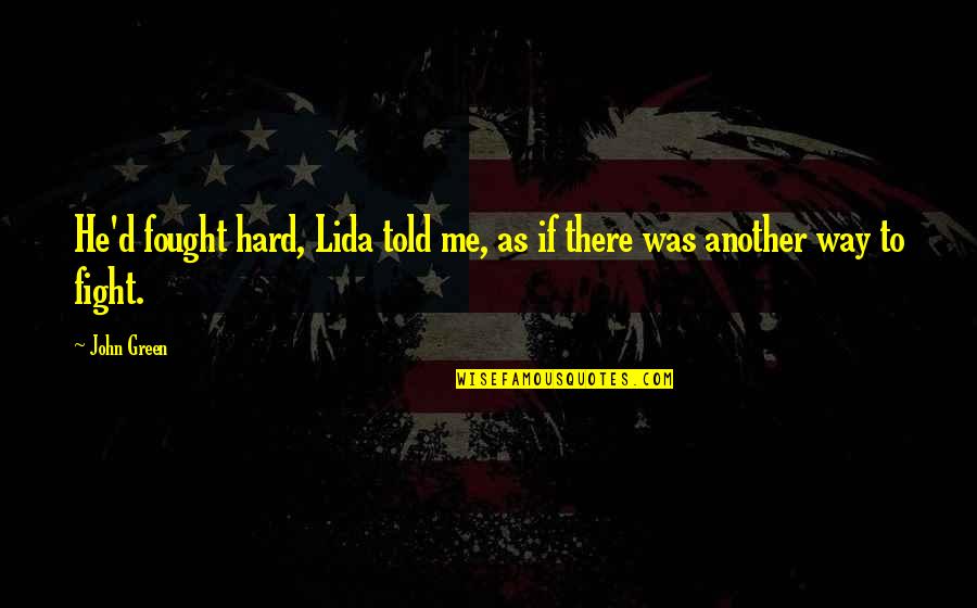 Lauryssen Minderhout Quotes By John Green: He'd fought hard, Lida told me, as if